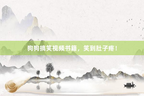 狗狗搞笑视频书籍，笑到肚子疼！